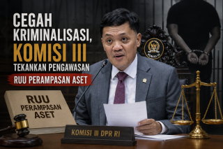 Cegah Kriminalisasi, Komisi III Tekankan Pengawasan RUU Perampasan Aset